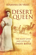 Desert Queen: The many lives and loves of Daisy Bates: The many lives and loves of Daisy Bates