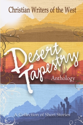 Desert Tapestry: Anthology - Of the West, Christian Writers
