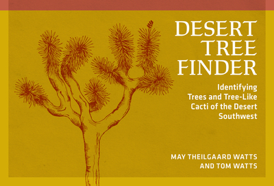 Desert Tree Finder: Identifying Trees and Tree-Like Cacti of the Desert Southwest - Watts, May Theilgaard, and Watts, Tom (Illustrator)