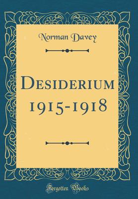 Desiderium 1915-1918 (Classic Reprint) - Davey, Norman