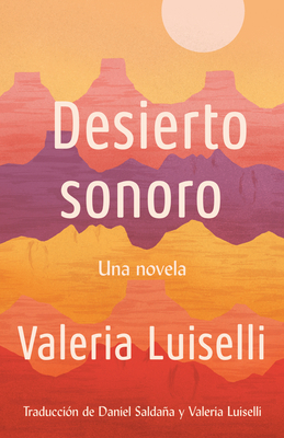 Desierto Sonoro / Lost Children Archive: A Novel - Luiselli, Valeria