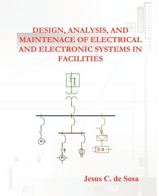 Design, Analysis, and Maintenance of Electrical and Electronic Systems in Facilities - De Sosa, Jesus C