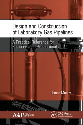 Design and Construction of Laboratory Gas Pipelines: A Practical Reference for Engineers and Professionals - Moody, James