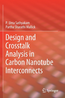 Design and Crosstalk Analysis in Carbon Nanotube Interconnects - Sathyakam, P. Uma, and Mallick, Partha Sharathi