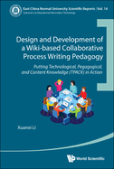 Design and Development of a Wiki-Based Collaborative Process Writing Pedagogy: Putting Technological, Pedagogical, and Content Knowledge (Tpack) in Action