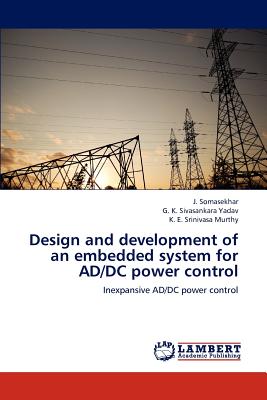 Design and development of an embedded system for AD/DC power control - Somasekhar, J, and Yadav, G K Sivasankara, and Murthy, K E Srinivasa