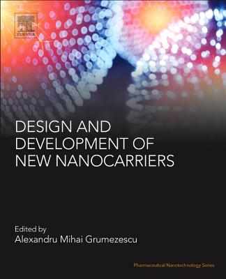 Design and Development of New Nanocarriers - Grumezescu, Alexandru Mihai (Editor)