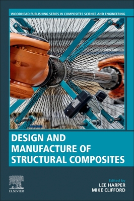 Design and Manufacture of Structural Composites - Harper, Lee (Editor), and Clifford, Mike (Editor)