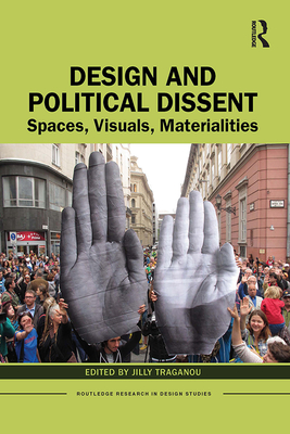 Design and Political Dissent: Spaces, Visuals, Materialities - Traganou, Jilly (Editor)