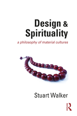 Design and Spirituality: A Philosophy of Material Cultures - Walker, Stuart