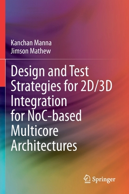 Design and Test Strategies for 2d/3D Integration for Noc-Based Multicore Architectures - Manna, Kanchan, and Mathew, Jimson