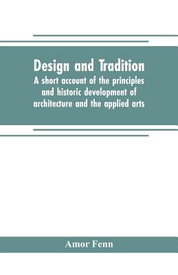 Design and tradition; a short account of the principles and historic development of architecture and the applied arts - Fenn, Amor