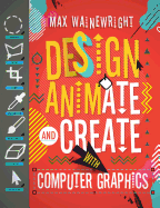 Design, Animate, and Create with Computer Graphics