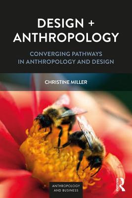 Design + Anthropology: Converging Pathways in Anthropology and Design - Miller, Christine