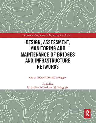 Design, Assessment, Monitoring and Maintenance of Bridges and Infrastructure Networks - Biondini, Fabio (Editor), and Frangopol, Dan M. (Editor)