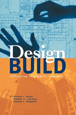 Design-Build: Planning Through Development - Beard, Jeffrey L, and Loulakis, Michael C, and Wundram, Edward C