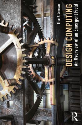 Design Computing: An Overview of an Emergent Field - Johnson, Brian