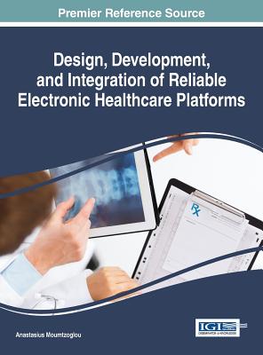 Design, Development, and Integration of Reliable Electronic Healthcare Platforms - Moumtzoglou, Anastasius (Editor)