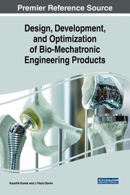 Design, Development, and Optimization of Bio-Mechatronic Engineering Products - Kumar, Kaushik (Editor), and Davim, J Paulo (Editor)