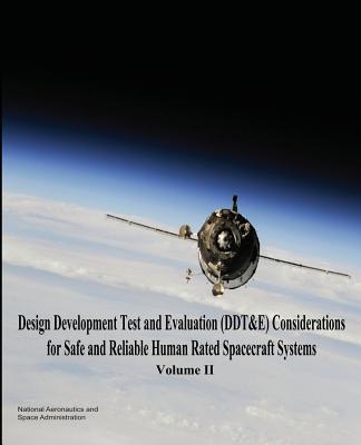 Design Development Test and Evaluation (DDT&E) Considerations for Safe and Reliable Human Rated Spacecraft Systems: Volume II - Administration, National Aeronautics and