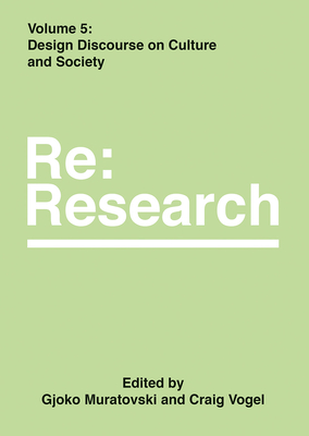 Design Discourse on Culture and Society: RE: Research, Volume 5 - Muratovski, Gjoko (Editor), and Vogel, Craig (Editor)