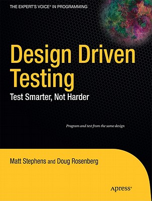 Design Driven Testing: Test Smarter, Not Harder - Stephens, Matt, and Rosenberg, Doug