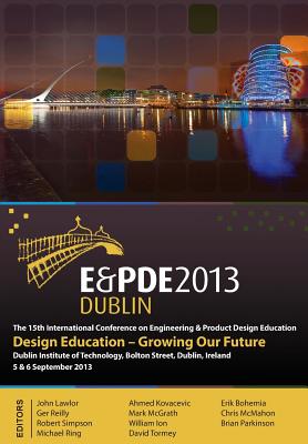 Design Education-Growing Our Future, Proceedings of the 15th International Conference on Engineering and Product Design Education (E&pde13) - Kovacevic, Ahmed (Editor), and Lawlor, John (Editor), and Parkinson, Brian Etc (Editor)