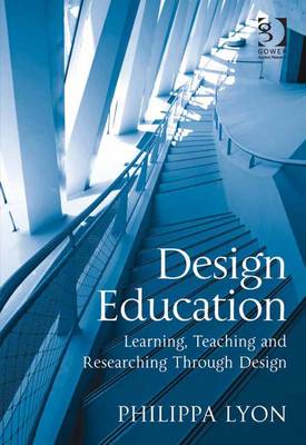 Design Education: Learning, Teaching and Researching Through Design - Lyon, Philippa