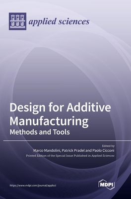 Design for Additive Manufacturing: Methods and Tools - Mandolini, Marco (Guest editor), and Pradel, Patrick (Guest editor), and Cicconi, Paolo (Guest editor)