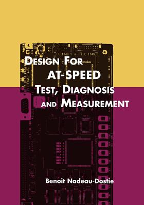 Design for At-Speed Test, Diagnosis and Measurement - Nadeau-Dostie, Benoit (Editor)