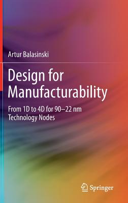 Design for Manufacturability: From 1d to 4D for 90-22 NM Technology Nodes - Balasinski, Artur