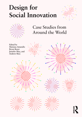 Design for Social Innovation: Case Studies from Around the World - Amatullo, Mariana (Editor), and Boyer, Bryan (Editor), and May, Jennifer (Editor)