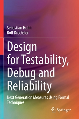 Design for Testability, Debug and Reliability: Next Generation Measures Using Formal Techniques - Huhn, Sebastian, and Drechsler, Rolf