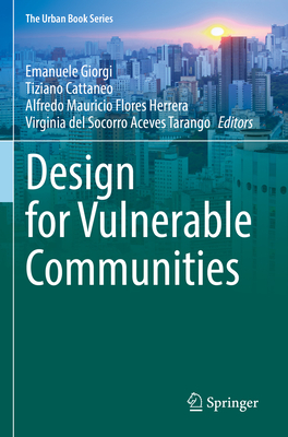 Design for Vulnerable Communities - Giorgi, Emanuele (Editor), and Cattaneo, Tiziano (Editor), and Flores Herrera, Alfredo Mauricio (Editor)