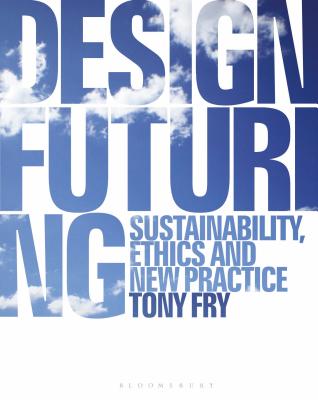 Design Futuring: Sustainability, Ethics and New Practice - Fry, Tony