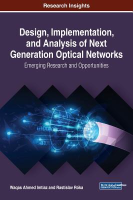 Design, Implementation, and Analysis of Next Generation Optical Networks: Emerging Research and Opportunities - Imtiaz, Waqas Ahmed (Editor), and Rka, Rastislav (Editor)