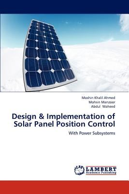 Design & Implementation of Solar Panel Position Control - Khalil Ahmed, Moshin, and Manzoor, Mohsin, and Waheed, Abdul