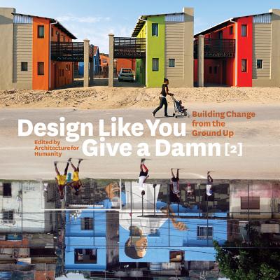 Design Like You Give a Damn {2}: Building Change from the Ground Up - Architecture for Humanity