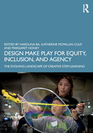 Design Make Play for Equity, Inclusion, and Agency: The Evolving Landscape of Creative Stem Learning