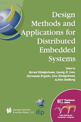 Design Methods and Applications for Distributed Embedded Systems: Ifip 18th World Computer Congress, Tc10 Working Conference on Distributed and Parallel, Embedded Systems (Dipes 2004), 22-27 August, 2004 Toulouse, France - Kleinjohann, Bernd (Editor), and Gao, Guang R (Editor), and Kopetz, Hermann (Editor)