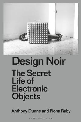 Design Noir: The Secret Life of Electronic Objects - Dunne, Anthony, and Staszowski, Eduardo (Editor), and Raby, Fiona