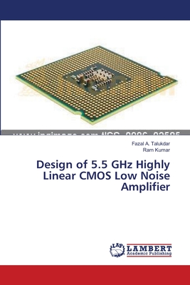 Design of 5.5 GHz Highly Linear CMOS Low Noise Amplifier - A Talukdar, Fazal, and Kumar, Ram
