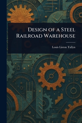 Design of a Steel Railroad Warehouse - Tallyn, Louis Liston