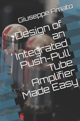 Design of an Integrated Push-Pull Tube Amplifier Made Easy - Amato, Giuseppe