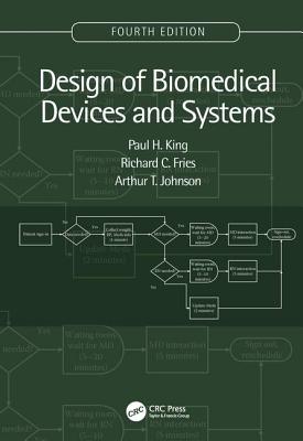 Design of Biomedical Devices and Systems, 4th edition - King, Paul H, and Fries, Richard C, and Johnson, Arthur T