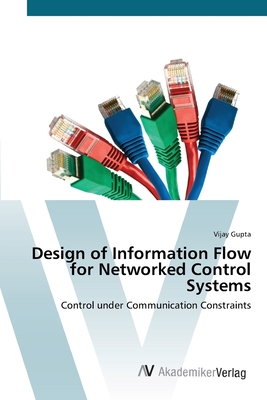 Design of Information Flow for Networked Control Systems - Gupta, Vijay