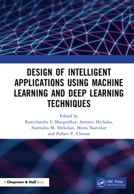 Design of Intelligent Applications using Machine Learning and Deep Learning Techniques - Sharad Mangrulkar, Ramchandra (Editor), and Michalas, Antonis (Editor), and Shekokar, Narendra (Editor)