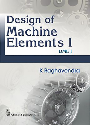 Design of Machine Elements I: DME I - Raghavendra, K.
