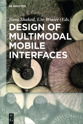 Design of Multimodal Mobile Interfaces - Shaked, Nava (Editor), and Winter, Ute (Editor), and Brown, Kathy (Contributions by)