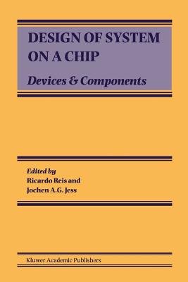 Design of System on a Chip: Devices & Components - Reis, Ricardo (Editor), and Jess, Jochen A.G. (Editor)